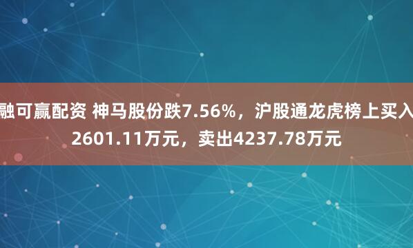 融可赢配资 神马股份跌7.56%，沪股通龙虎榜上买入2601.11万元，卖出4237.78万元